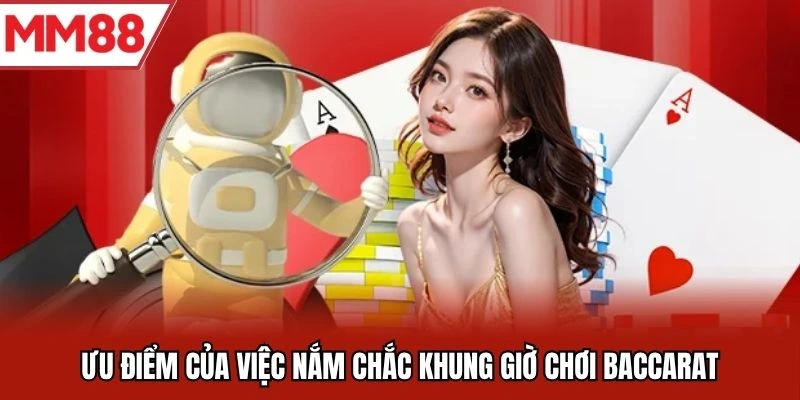 Ưu điểm của việc nắm chắc khung giờ chơi baccarat